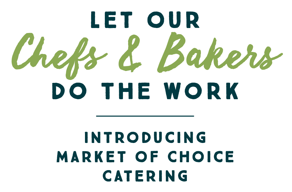 Let our chefs do the work - Introducing Market of Choice Catering